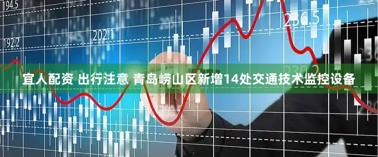 宜人配资 出行注意 青岛崂山区新增14处交通技术监控设备